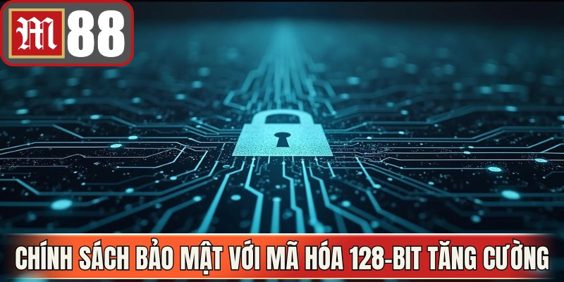 Chính sách bảo mật với mã hóa 128-bit tăng cường an toàn dữ liệu