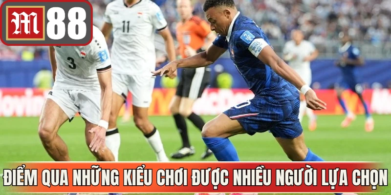 Điểm qua những kiểu chơi được nhiều người lựa chọn