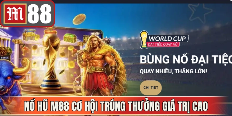 Nổ hũ M88 mang đến cơ hội trúng thưởng giá trị cao 